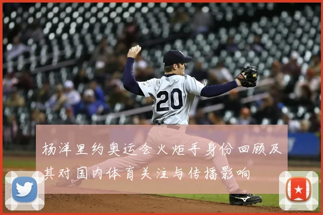 杨洋里约奥运会火炬手身份回顾及其对国内体育关注与传播影响