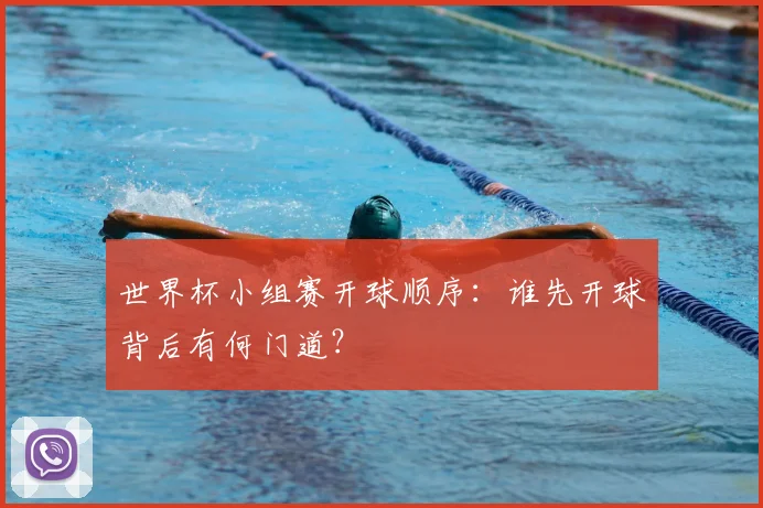 世界杯小组赛开球顺序:谁先开球背后有何门道?