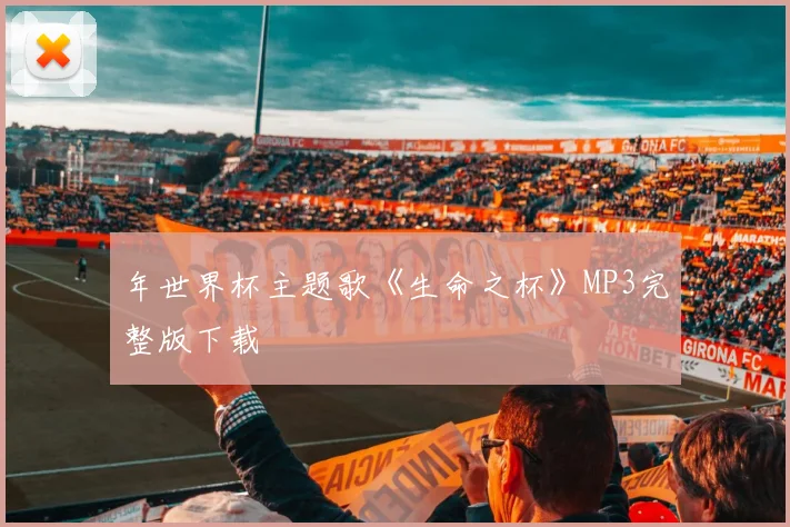 年世界杯主题歌《生命之杯》MP3完整版下载
