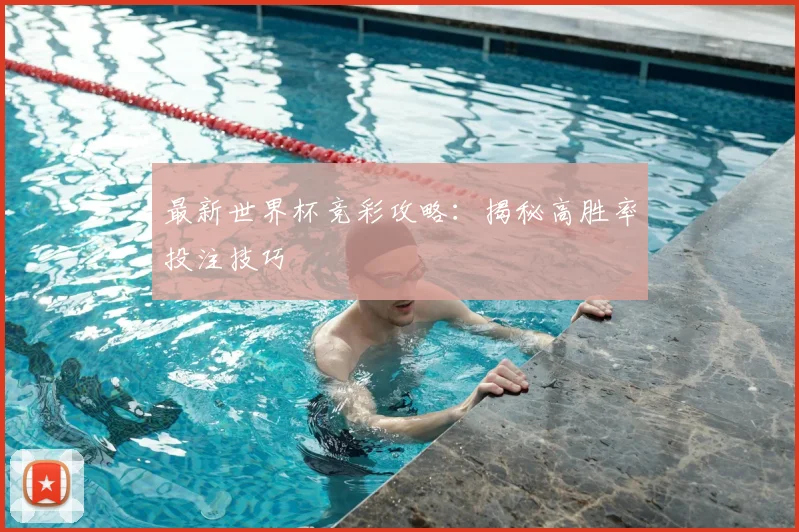 最新世界杯竞彩攻略：揭秘高胜率投注技巧